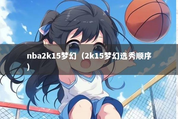 nba2k15梦幻（2k15梦幻选秀顺序）