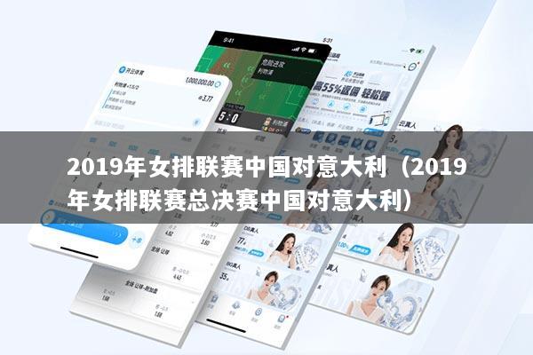 2019年女排联赛中国对意大利（2019年女排联赛总决赛中国对意大利）