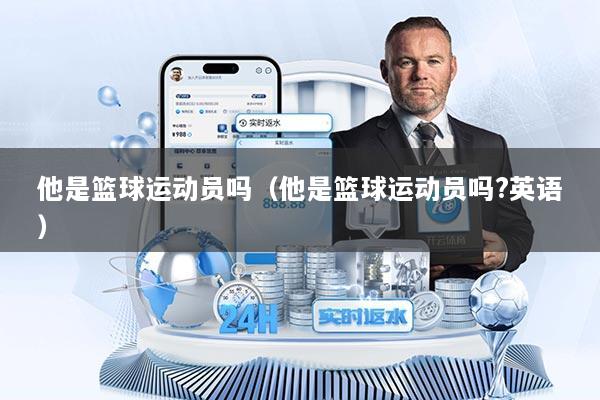 他是篮球运动员吗（他是篮球运动员吗?英语）