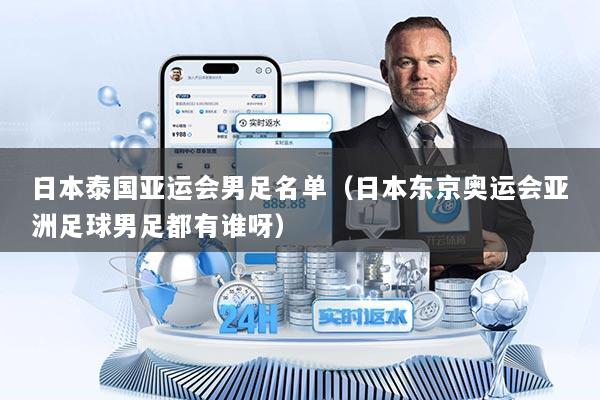 日本泰国亚运会男足名单（日本东京奥运会亚洲足球男足都有谁呀）