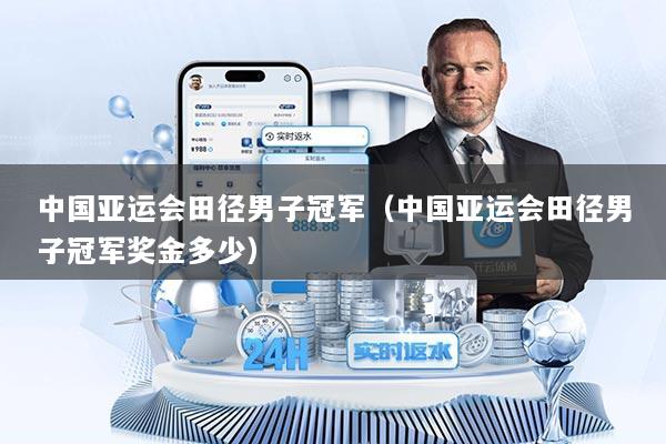 中国亚运会田径男子冠军（中国亚运会田径男子冠军奖金多少）