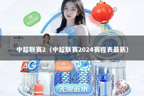 中超联赛2（中超联赛2024赛程表最新）