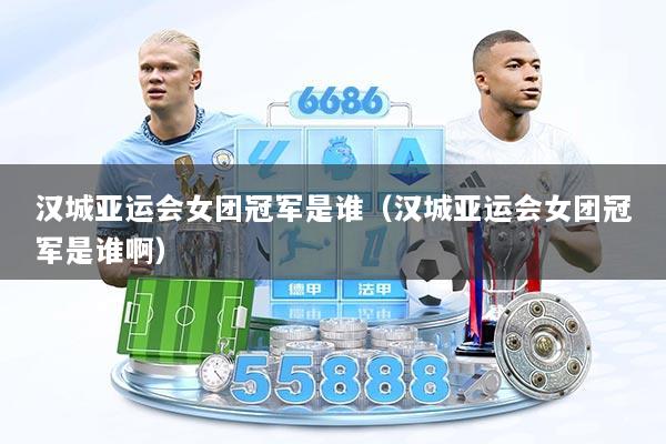 汉城亚运会女团冠军是谁(汉城亚运会女团冠军是谁啊)