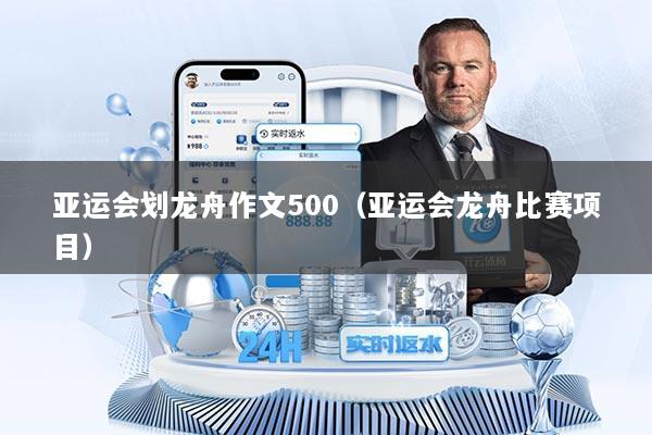亚运会划龙舟作文500（亚运会龙舟比赛项目）