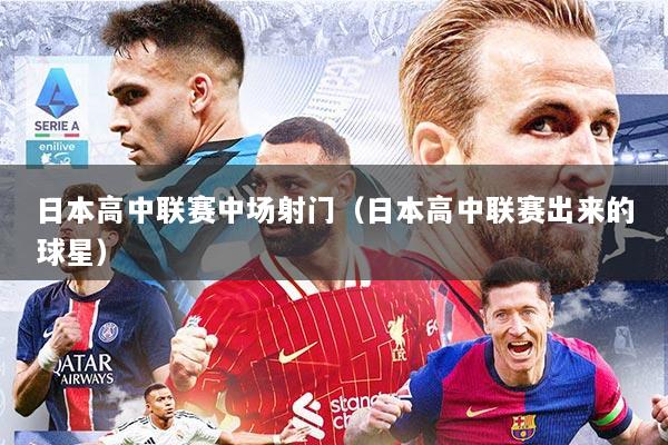 日本高中联赛中场射门（日本高中联赛出来的球星）